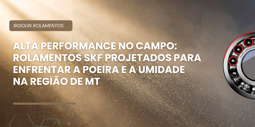 Rolamentos SKF projetados para enfrentar a poeira e a umidade na região de MT